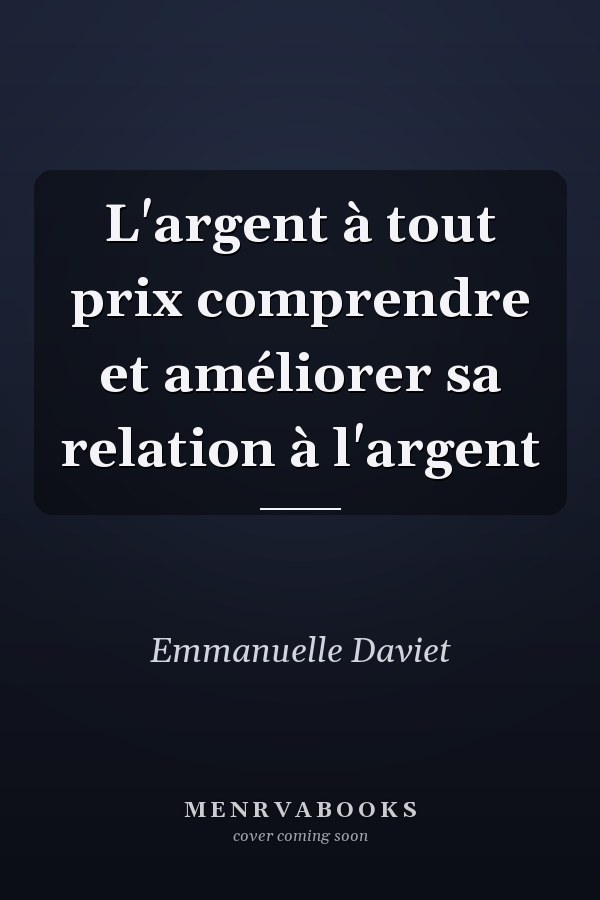 L'argent à tout prix comprendre et améliorer sa relation à l'argent