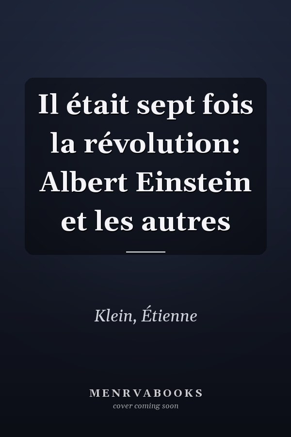 Il était sept fois la révolution: Albert Einstein et les autres