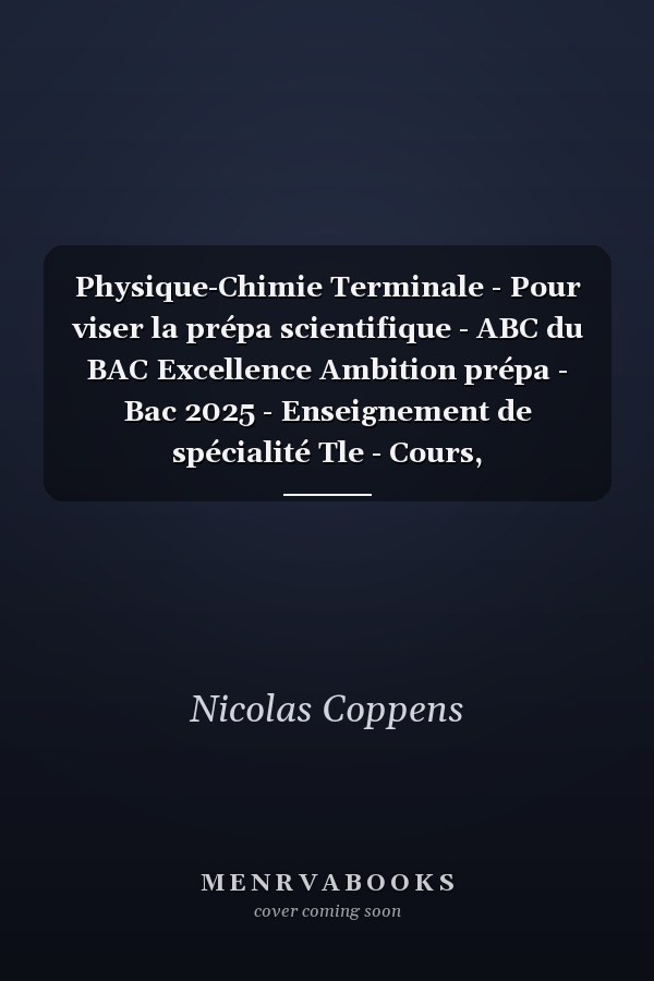Physique-Chimie Terminale - Pour viser la prépa scientifique - ABC du BAC Excellence Ambition prépa - Bac 2025 - Enseignement de spécialité Tle - Cours, Approfondissement, Méthode et Sujets - EPUB
