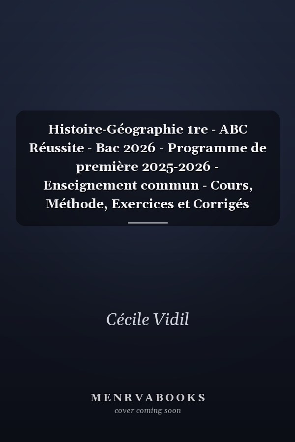 Histoire-Géographie 1re - ABC Réussite - Bac 2026 - Programme de première 2025-2026 - Enseignement commun - Cours, Méthode, Exercices et Corrigés guidés - EPUB
