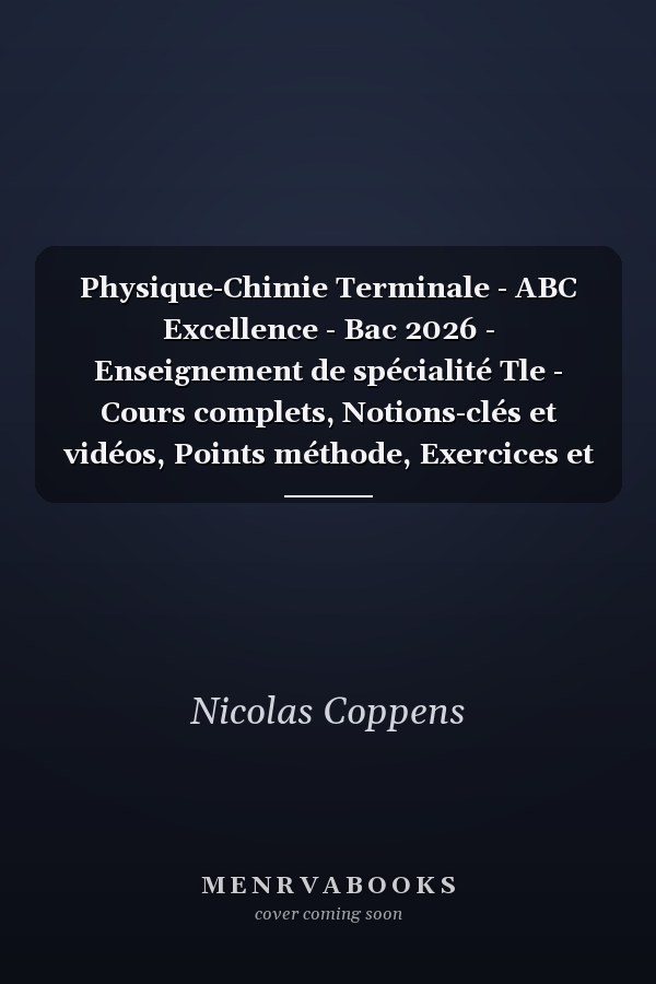 Physique-Chimie Terminale - ABC Excellence - Bac 2026 - Enseignement de spécialité Tle - Cours complets, Notions-clés et vidéos, Points méthode, Exercices et corrigés détaillés - EPUB