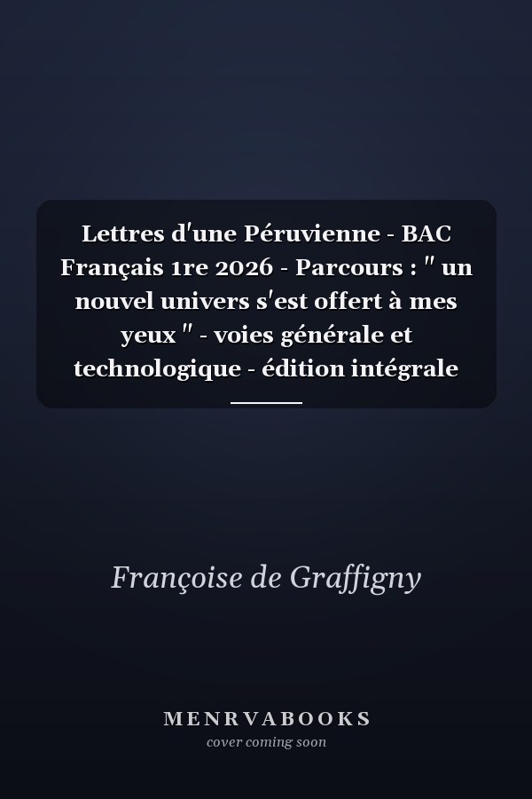 Lettres d'une Péruvienne - BAC Français 1re 2026 - Parcours : " un nouvel univers s'est offert à mes yeux " - voies générale et technologique - édition intégrale prescrite