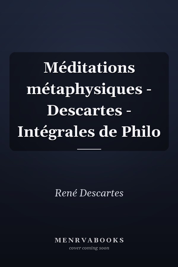 Méditations métaphysiques - Descartes - Intégrales de Philo