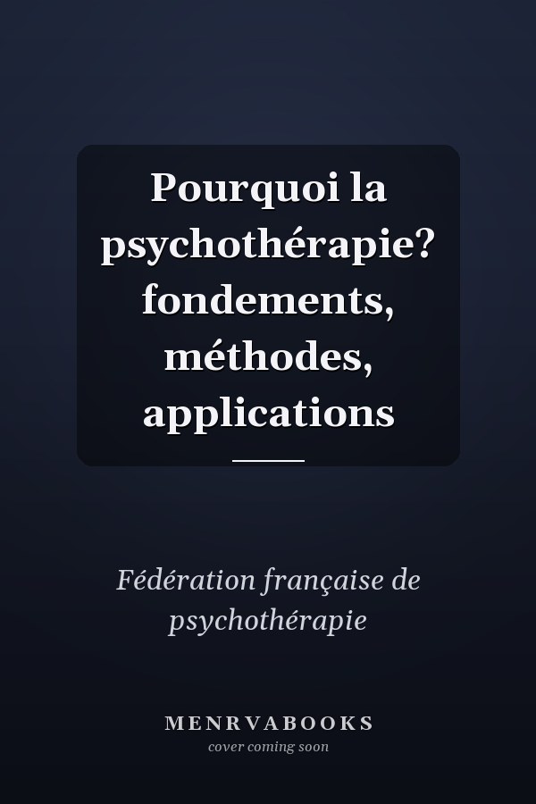 Pourquoi la psychothérapie? fondements, méthodes, applications