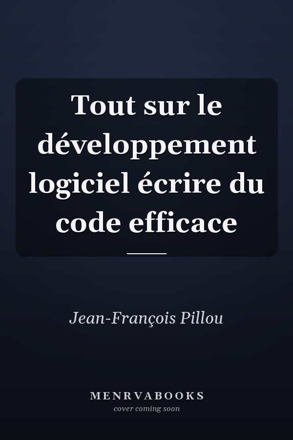 Tout sur le développement logiciel écrire du code efficace