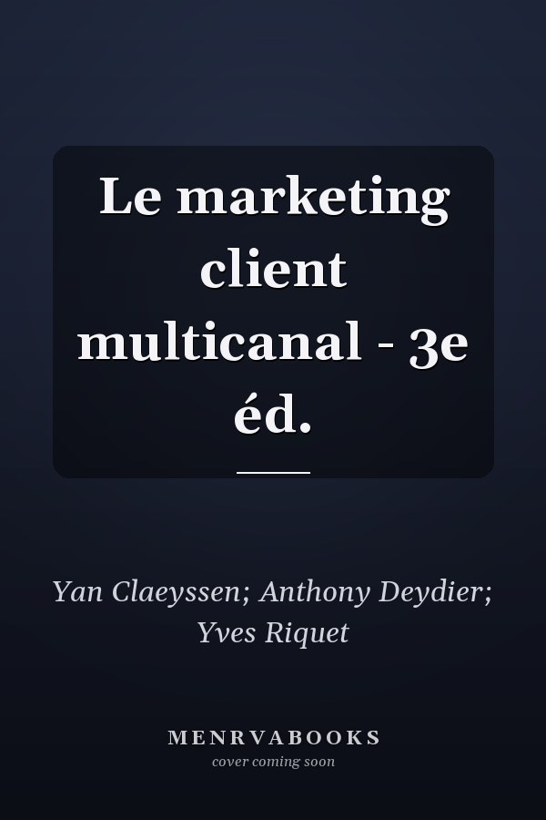 Le marketing client multicanal - 3e éd.