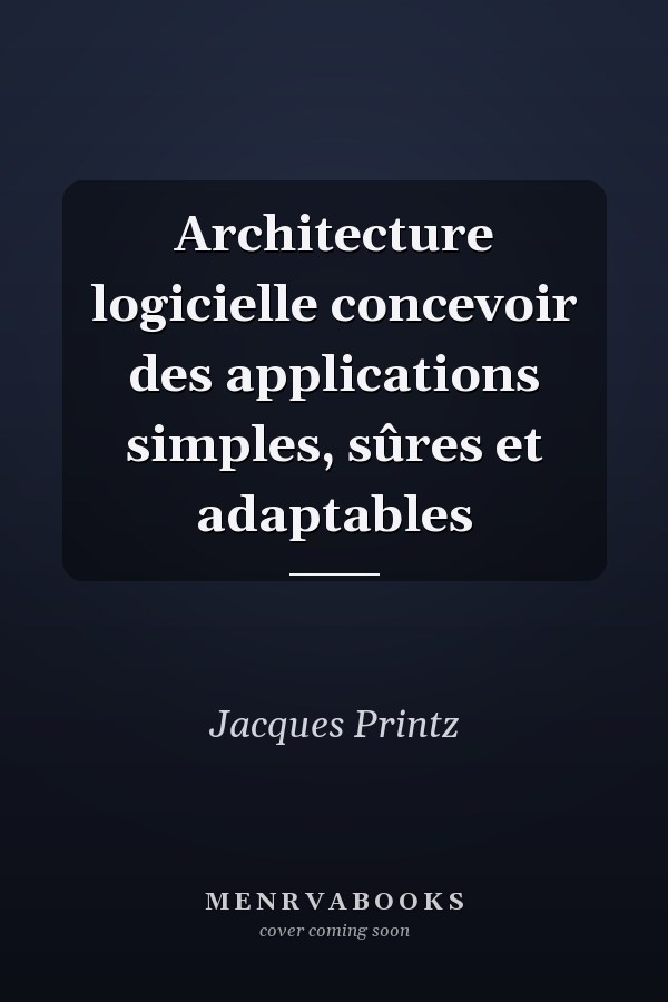Architecture logicielle concevoir des applications simples, sûres et adaptables