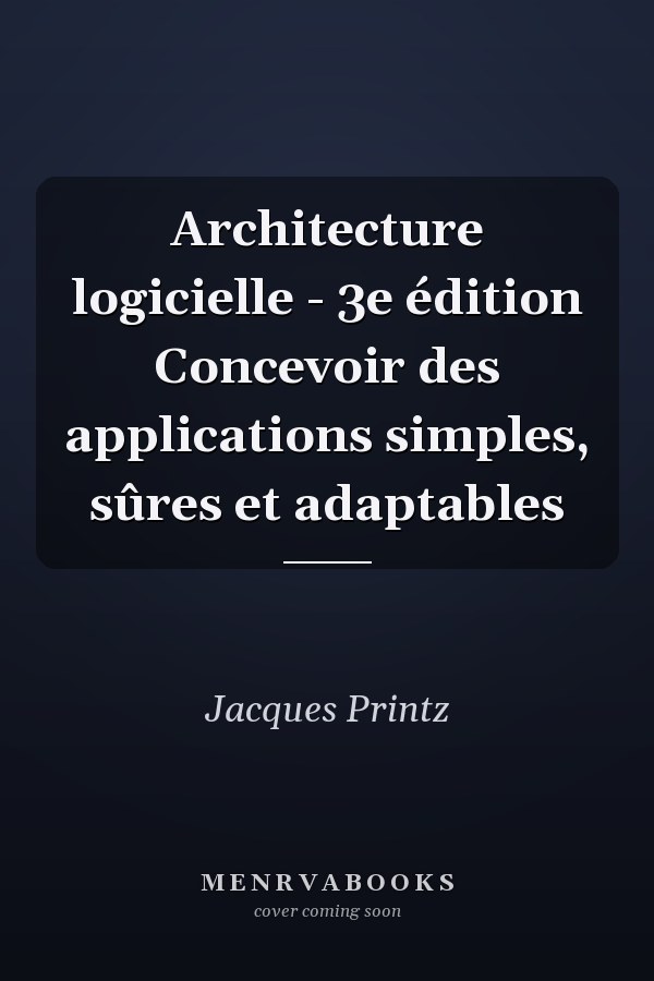Architecture logicielle - 3e édition Concevoir des applications simples, sûres et adaptables