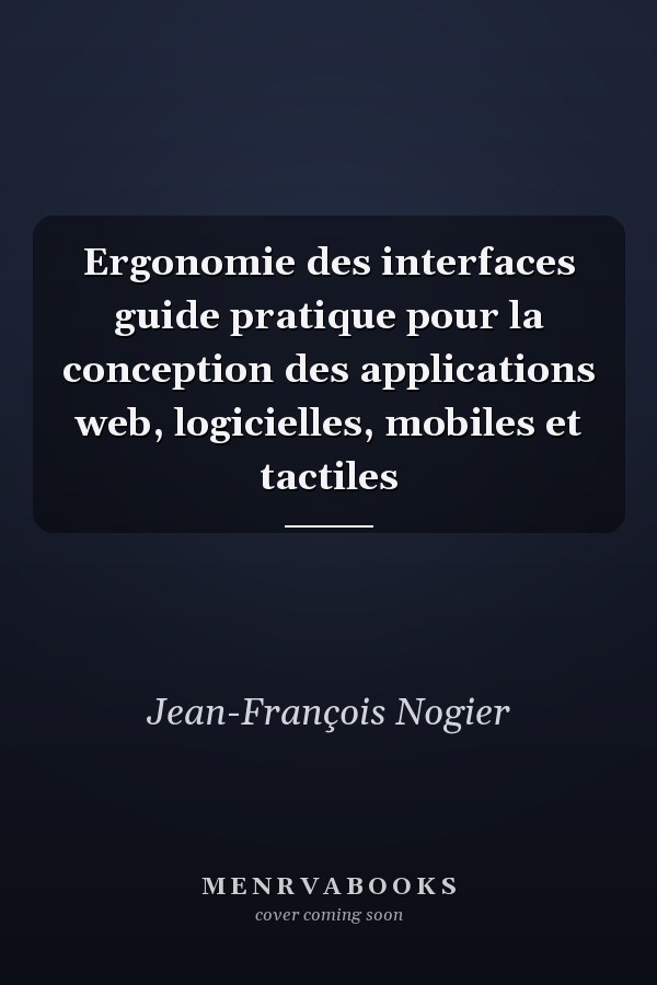 Ergonomie des interfaces guide pratique pour la conception des applications web, logicielles, mobiles et tactiles