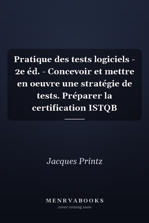 Pratique des tests logiciels - 2e éd. - Concevoir et mettre en oeuvre une stratégie de tests. Préparer la certification ISTQB