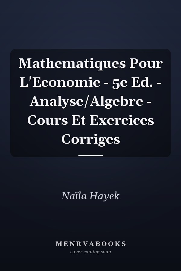 Mathematiques Pour L'Economie - 5e Ed. - Analyse/Algebre - Cours Et Exercices Corriges