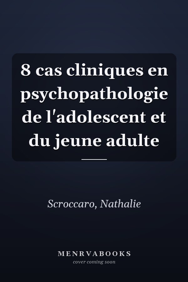 8 cas cliniques en psychopathologie de l'adolescent et du jeune adulte
