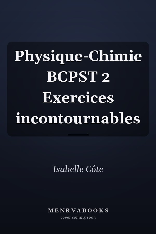 Physique-Chimie BCPST 2 Exercices incontournables