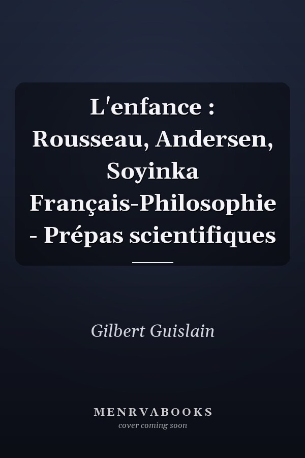 L'enfance : Rousseau, Andersen, Soyinka Français-Philosophie - Prépas scientifiques