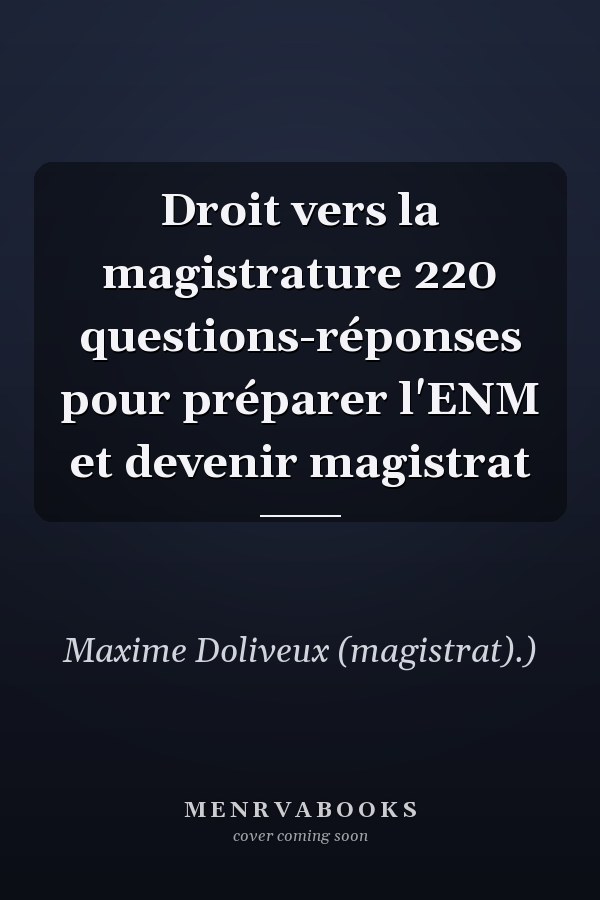 Droit vers la magistrature 220 questions-réponses pour préparer l'ENM et devenir magistrat