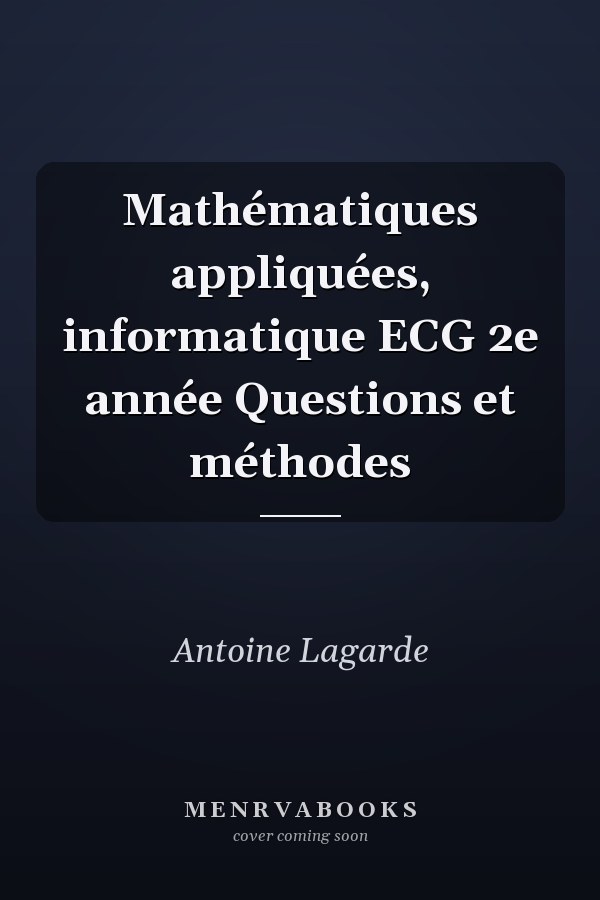 Mathématiques appliquées, informatique ECG 2e année Questions et méthodes