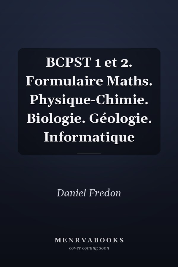 BCPST 1 et 2. Formulaire Maths. Physique-Chimie. Biologie. Géologie. Informatique