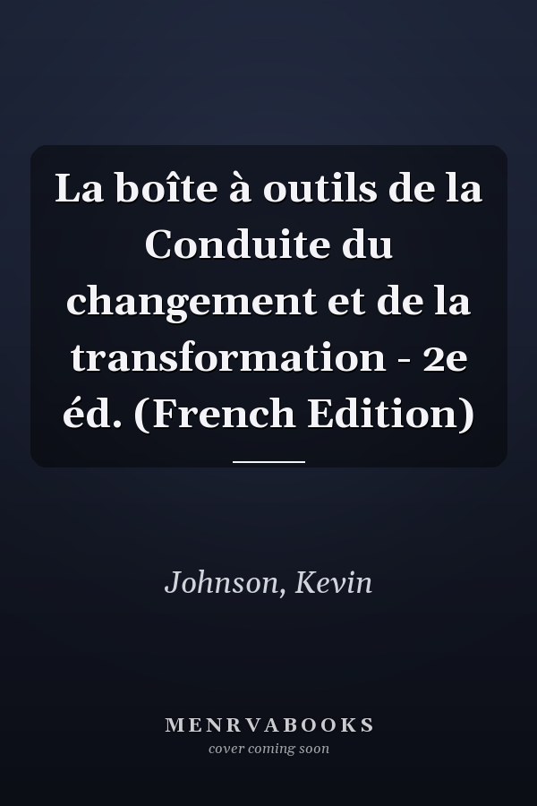 La boîte à outils de la Conduite du changement et de la transformation - 2e éd. (French Edition)