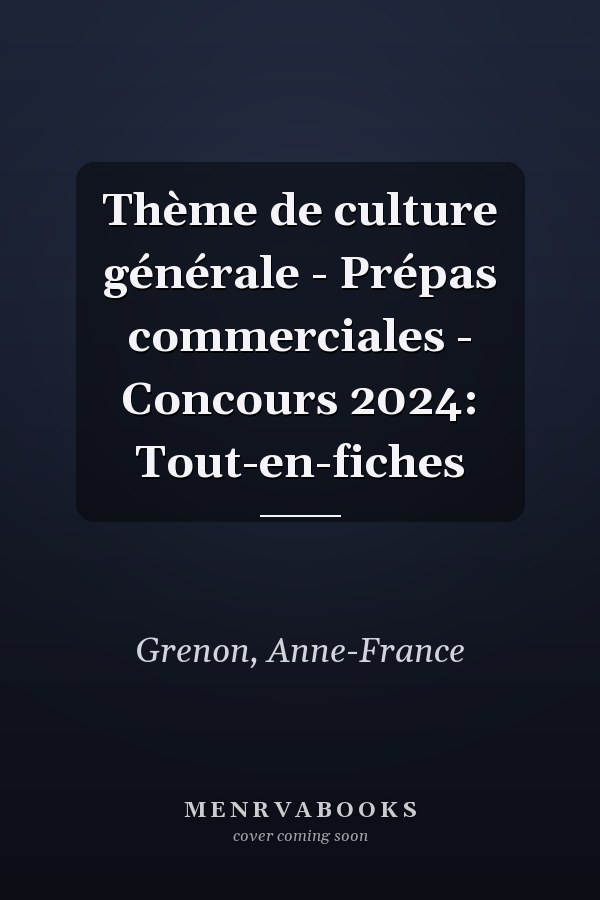 Thème de culture générale - Prépas commerciales - Concours 2024: Tout-en-fiches