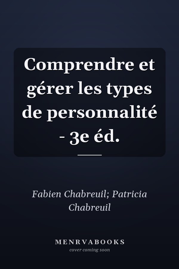 Comprendre et gérer les types de personnalité - 3e éd.