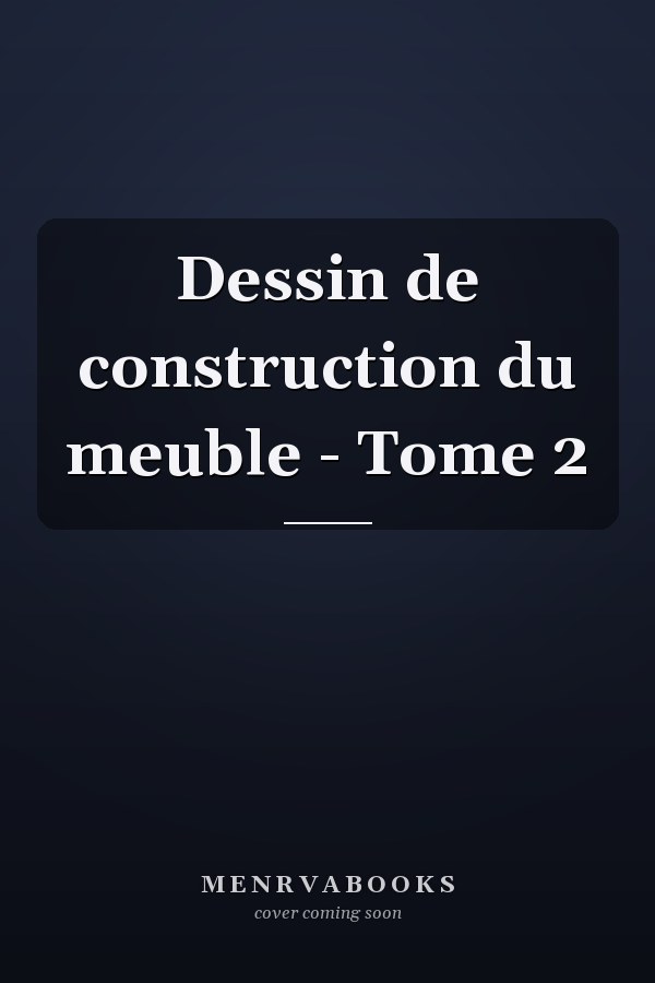 Dessin de construction du meuble - Tome 2
