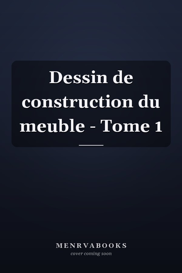 Dessin de construction du meuble - Tome 1