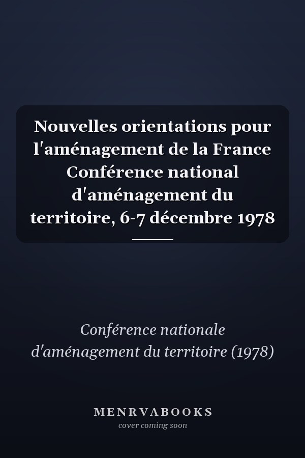 Nouvelles orientations pour l'aménagement de la France Conférence national d'aménagement du territoire, 6-7 décembre 1978