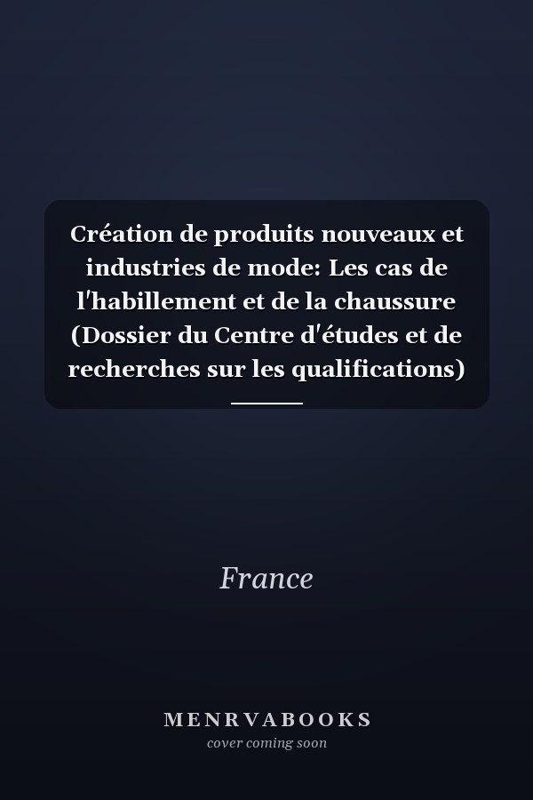 Création de produits nouveaux et industries de mode: Les cas de l'habillement et de la chaussure (Dossier du Centre d'études et de recherches sur les qualifications) (French Edition)