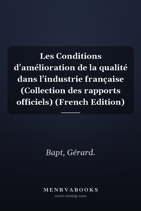 Les Conditions d'amélioration de la qualité dans l'industrie française (Collection des rapports officiels) (French Edition)