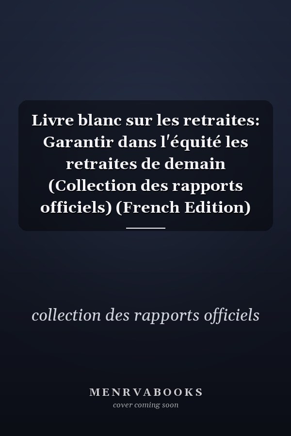 Livre blanc sur les retraites: Garantir dans l'équité les retraites de demain (Collection des rapports officiels) (French Edition)
