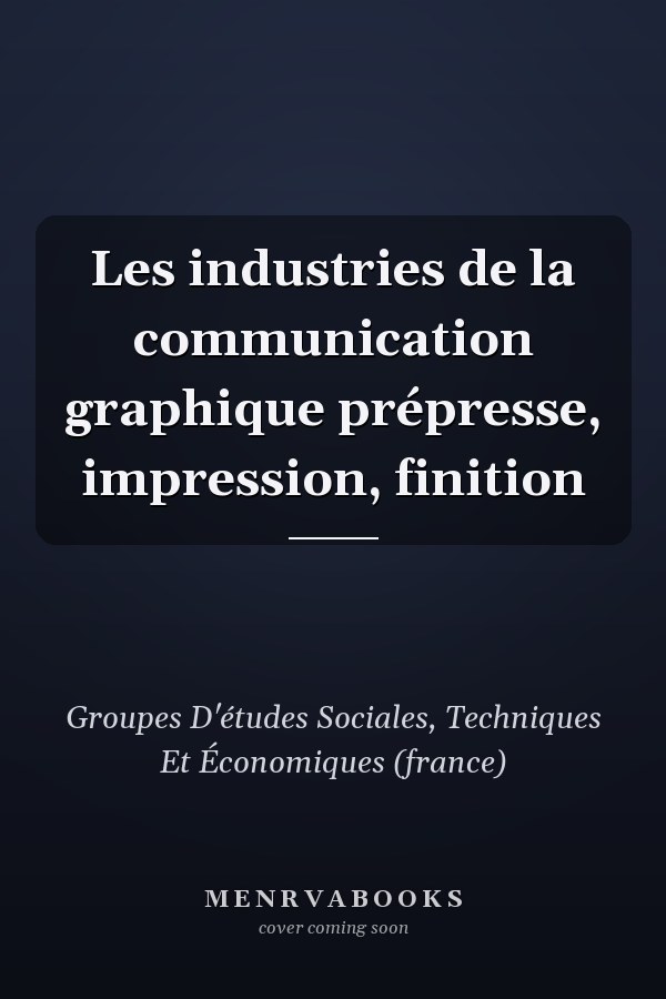 Les industries de la communication graphique prépresse, impression, finition