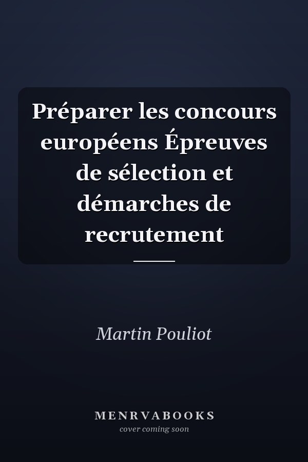Préparer les concours européens Épreuves de sélection et démarches de recrutement