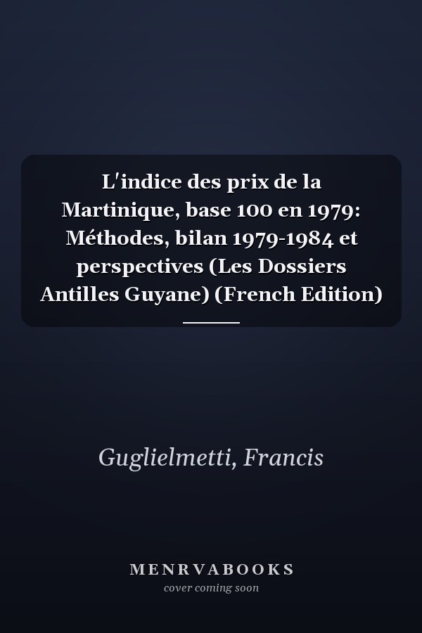L'indice des prix de la Martinique, base 100 en 1979: Méthodes, bilan 1979-1984 et perspectives (Les Dossiers Antilles Guyane) (French Edition)