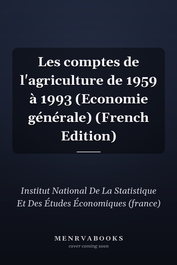 Les comptes de l'agriculture de 1959 à 1993 (Economie générale) (French Edition)