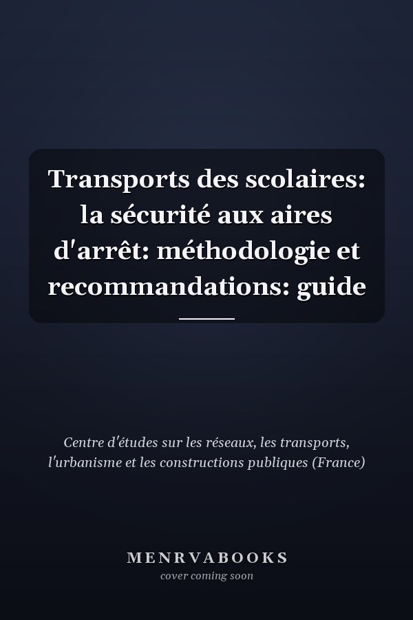 Transports des scolaires: la sécurité aux aires d'arrêt: méthodologie et recommandations: guide
