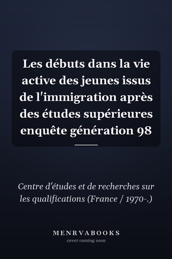 Les débuts dans la vie active des jeunes issus de l'immigration après des études supérieures enquête génération 98