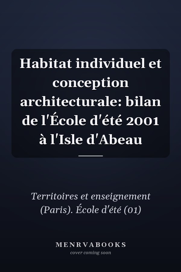 Habitat individuel et conception architecturale: bilan de l'École d'été 2001 à l'Isle d'Abeau