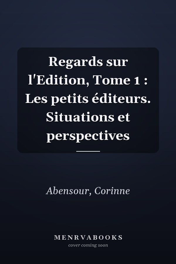 Regards sur l'Edition, Tome 1 : Les petits éditeurs. Situations et perspectives