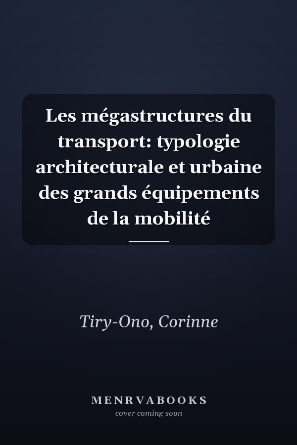 Les mégastructures du transport: typologie architecturale et urbaine des grands équipements de la mobilité