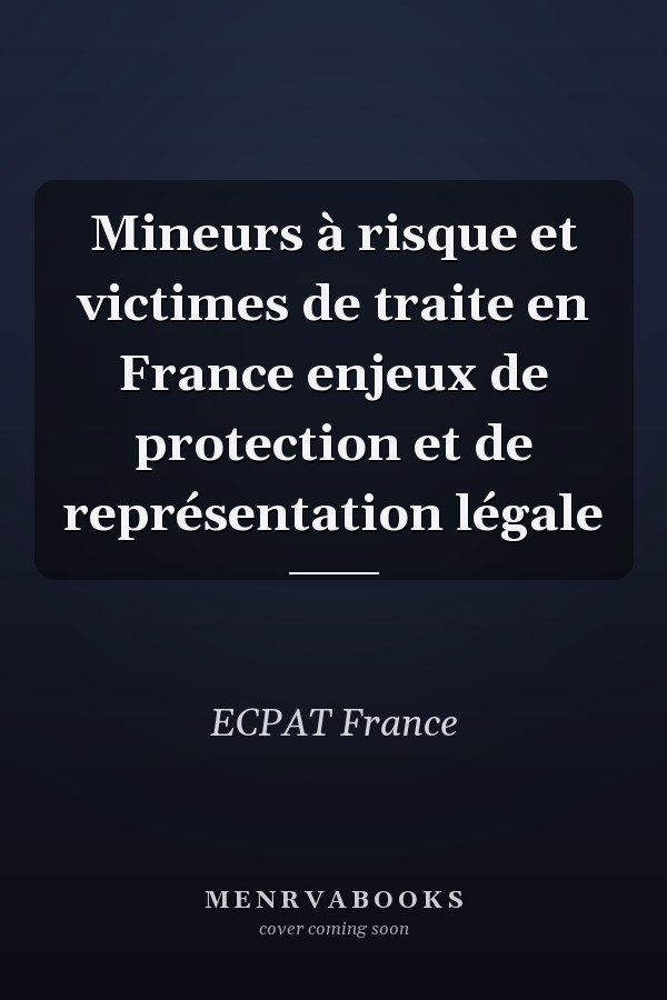 Mineurs à risque et victimes de traite en France enjeux de protection et de représentation légale