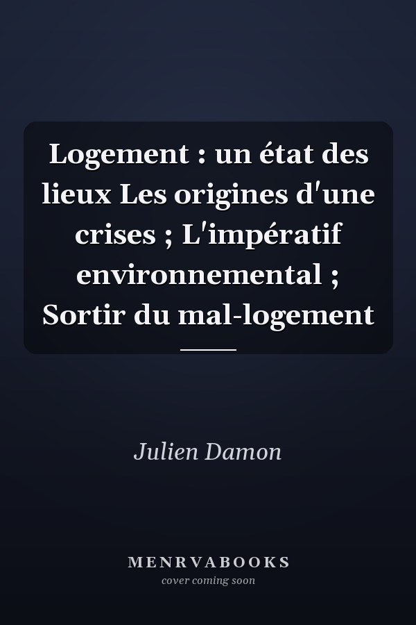 Logement : un état des lieux Les origines d'une crises ; L'impératif environnemental ; Sortir du mal-logement