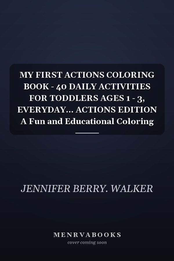 MY FIRST ACTIONS COLORING BOOK - 40 DAILY ACTIVITIES FOR TODDLERS AGES 1 - 3, EVERYDAY... ACTIONS EDITION A Fun and Educational Coloring
