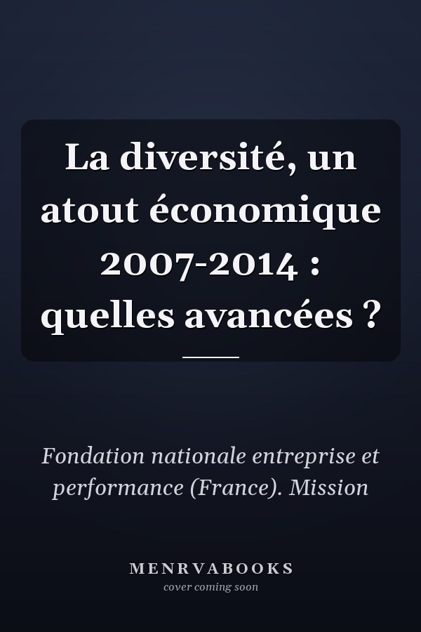 La diversité, un atout économique 2007-2014 : quelles avancées ?