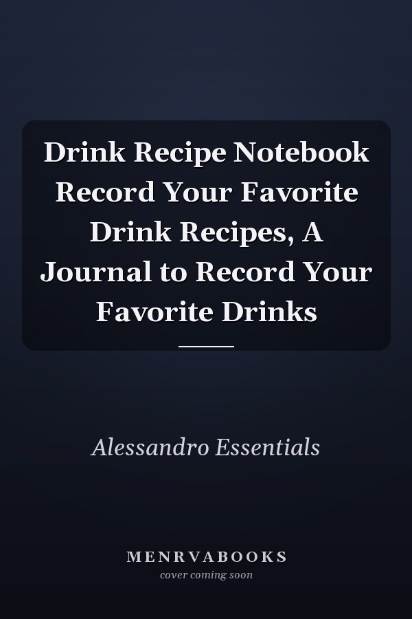 Drink Recipe Notebook Record Your Favorite Drink Recipes, A Journal to Record Your Favorite Drinks