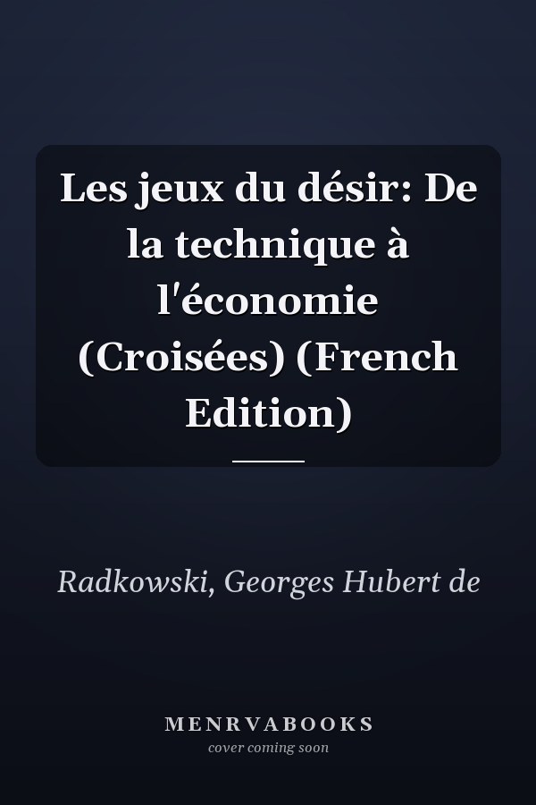 Les jeux du désir: De la technique à l'économie (Croisées) (French Edition)