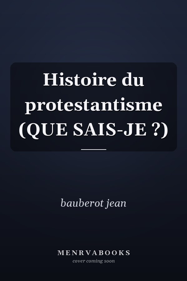 Histoire du protestantisme (QUE SAIS-JE ?)