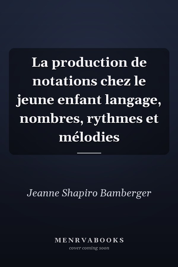 La production de notations chez le jeune enfant langage, nombres, rythmes et mélodies
