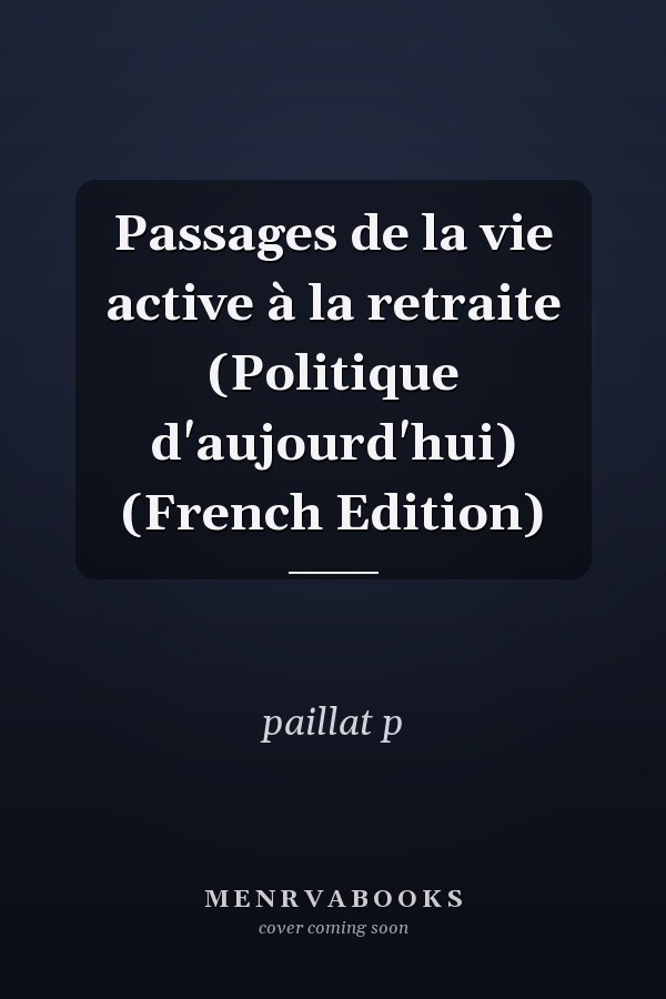 Passages de la vie active à la retraite (Politique d'aujourd'hui) (French Edition)