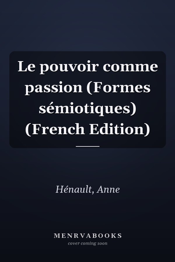 Le pouvoir comme passion (Formes sémiotiques) (French Edition)