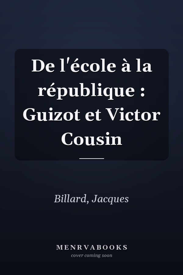 De l'école à la république : Guizot et Victor Cousin